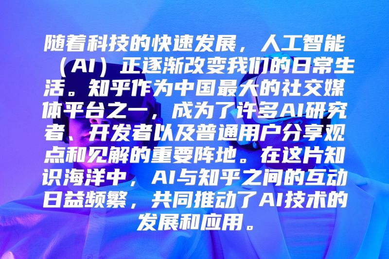 随着科技的快速发展，人工智能（AI）正逐渐改变我们的日常生活。知乎作为中国最大的社交媒体平台之一，成为了许多AI研究者、开发者以及普通用户分享观点和见解的重要阵地。在这片知识海洋中，AI与知乎之间的互动日益频繁，共同推动了AI技术的发展和应用。