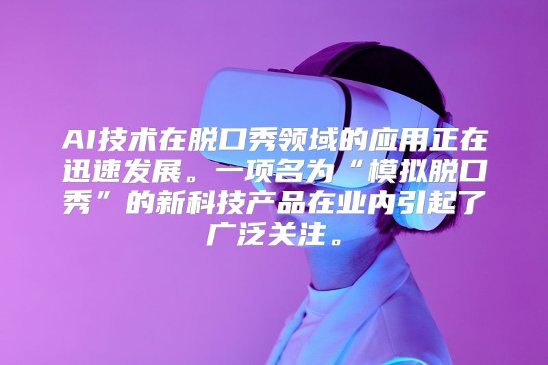 AI技术在脱口秀领域的应用正在迅速发展。一项名为“模拟脱口秀”的新科技产品在业内引起了广泛关注。