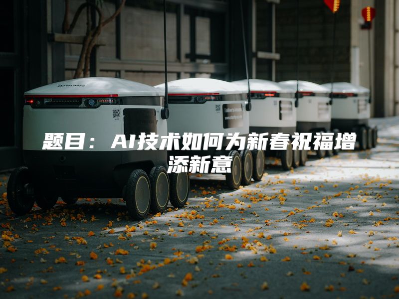 题目：AI技术如何为新春祝福增添新意