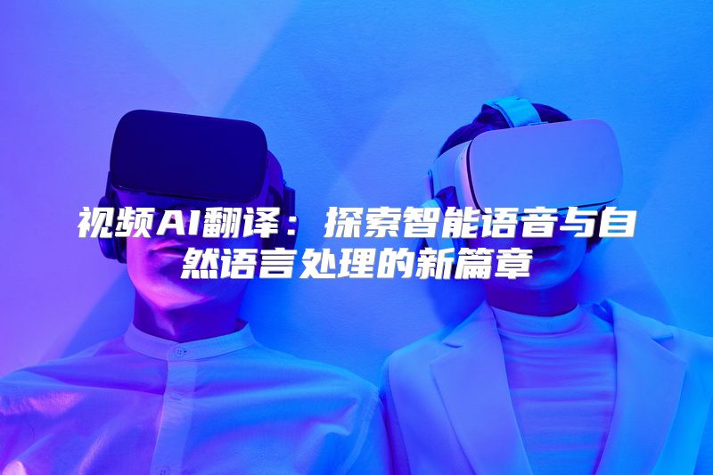 视频AI翻译：探索智能语音与自然语言处理的新篇章