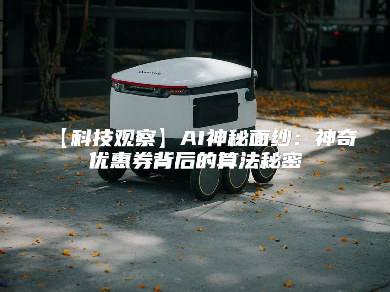 【科技观察】AI神秘面纱：神奇优惠券背后的算法秘密