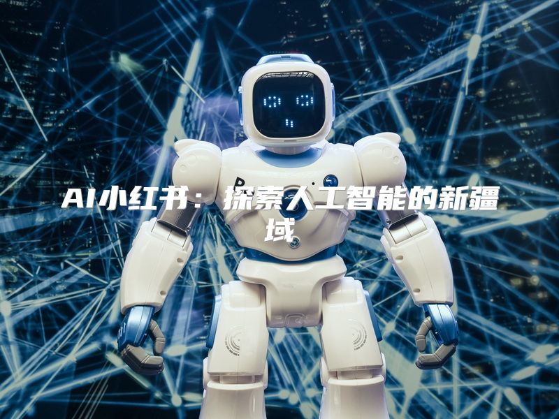 AI小红书：探索人工智能的新疆域