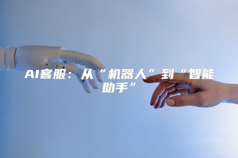 AI客服：从“机器人”到“智能助手”