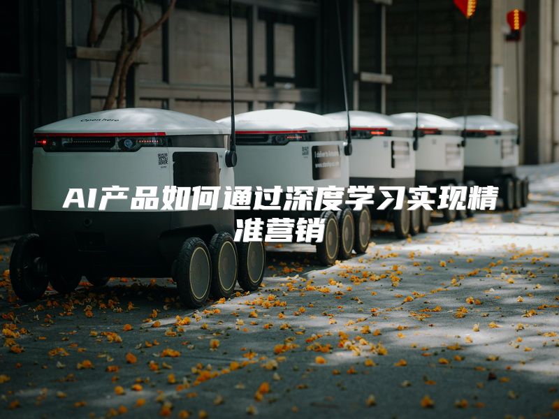 AI产品如何通过深度学习实现精准营销