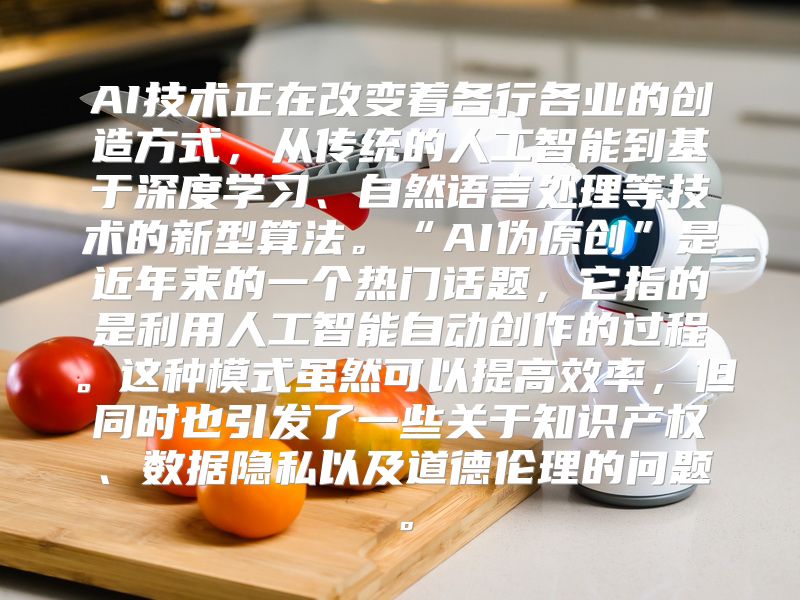 AI技术正在改变着各行各业的创造方式，从传统的人工智能到基于深度学习、自然语言处理等技术的新型算法。“AI伪原创”是近年来的一个热门话题，它指的是利用人工智能自动创作的过程。这种模式虽然可以提高效率，但同时也引发了一些关于知识产权、数据隐私以及道德伦理的问题。