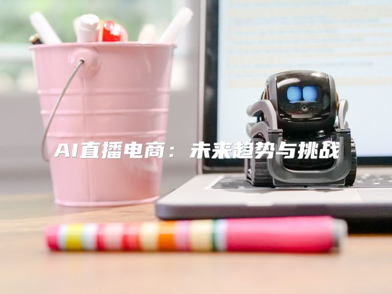 AI直播电商：未来趋势与挑战