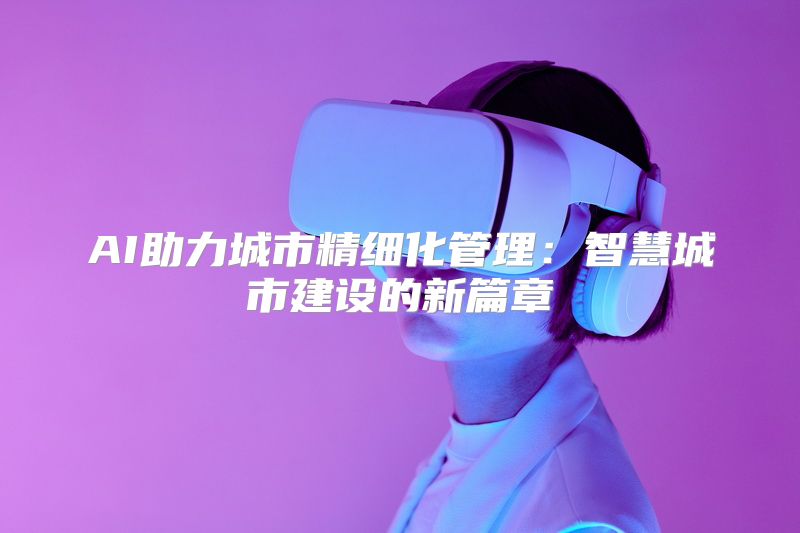 AI助力城市精细化管理：智慧城市建设的新篇章