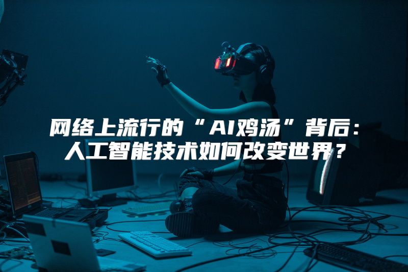 网络上流行的“AI鸡汤”背后：人工智能技术如何改变世界？