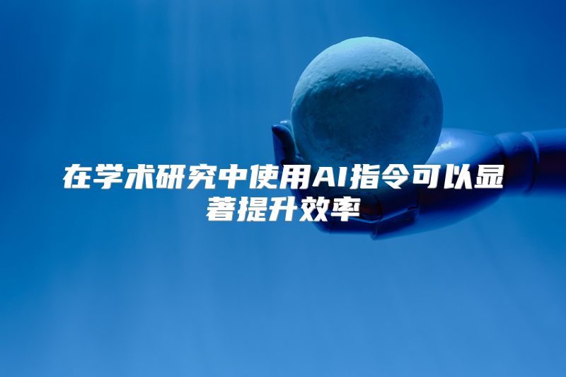 在学术研究中使用AI指令可以显著提升效率