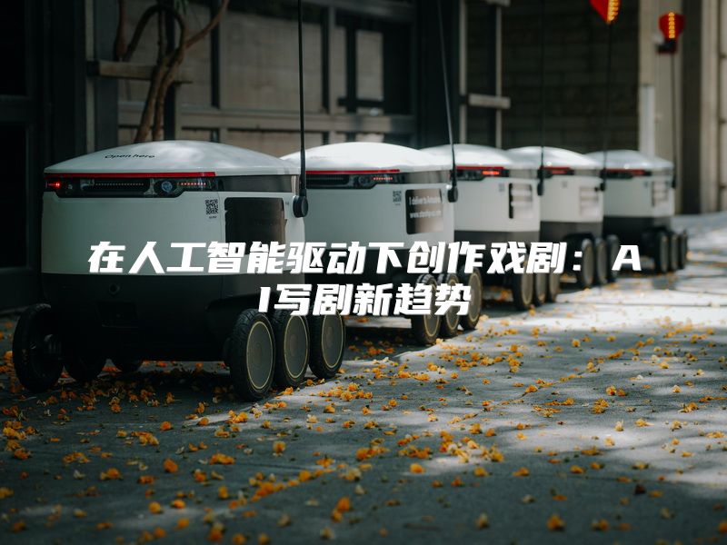 在人工智能驱动下创作戏剧：AI写剧新趋势