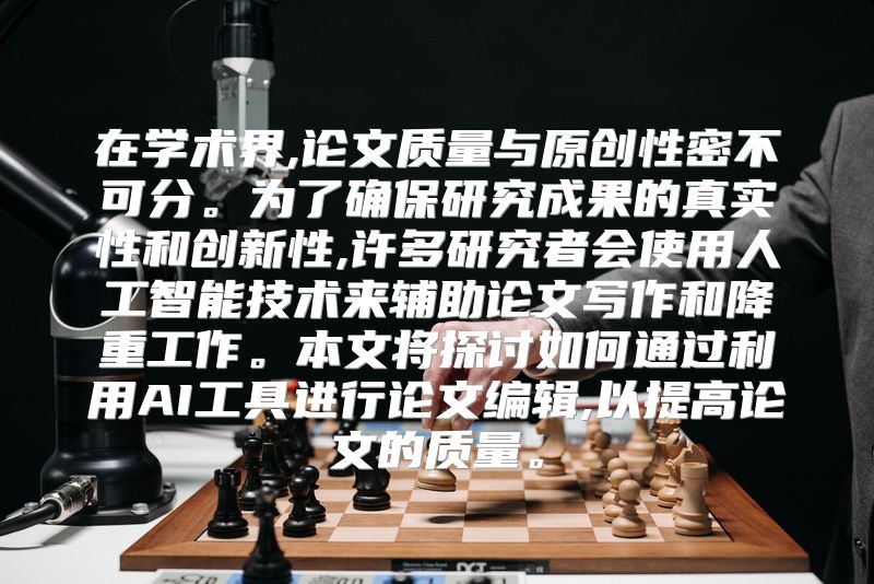 在学术界,论文质量与原创性密不可分。为了确保研究成果的真实性和创新性,许多研究者会使用人工智能技术来辅助论文写作和降重工作。本文将探讨如何通过利用AI工具进行论文编辑,以提高论文的质量。