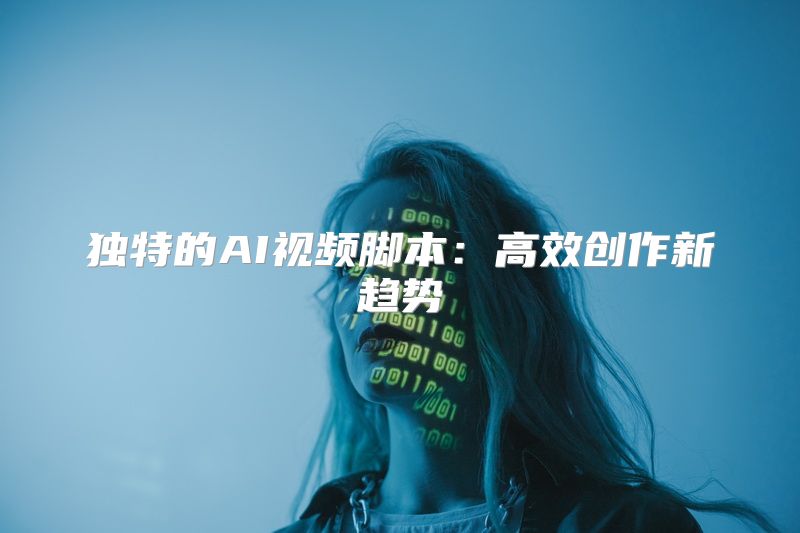 独特的AI视频脚本：高效创作新趋势