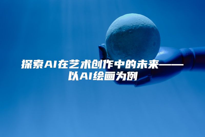 探索AI在艺术创作中的未来——以AI绘画为例