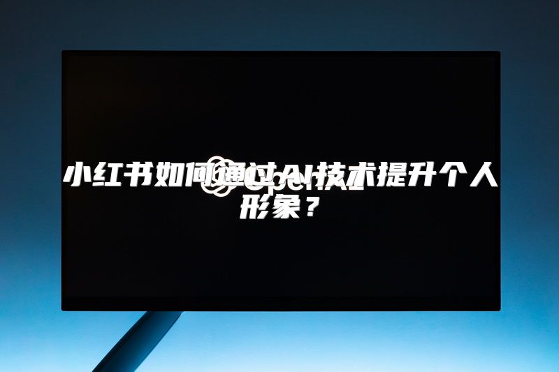 小红书如何通过AI技术提升个人形象？