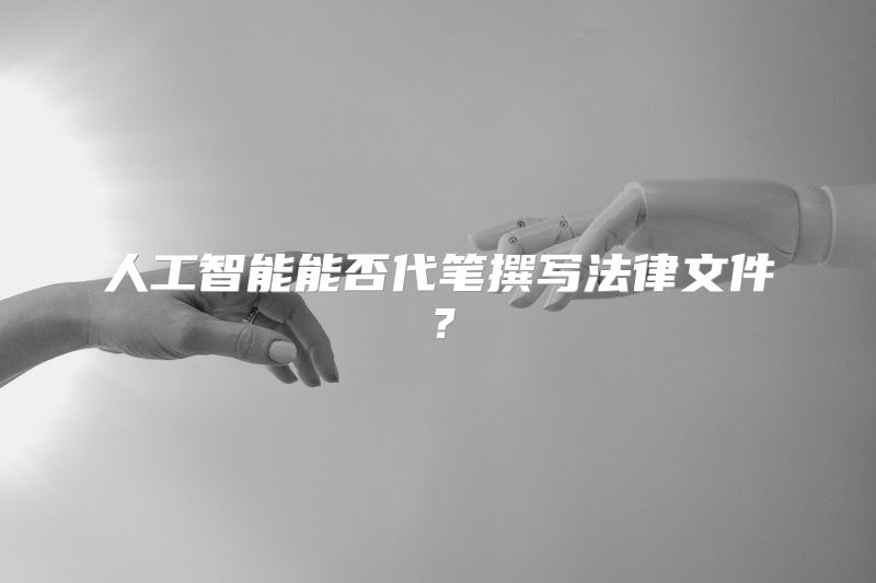 人工智能能否代笔撰写法律文件？