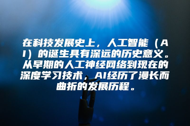 在科技发展史上，人工智能（AI）的诞生具有深远的历史意义。从早期的人工神经网络到现在的深度学习技术，AI经历了漫长而曲折的发展历程。