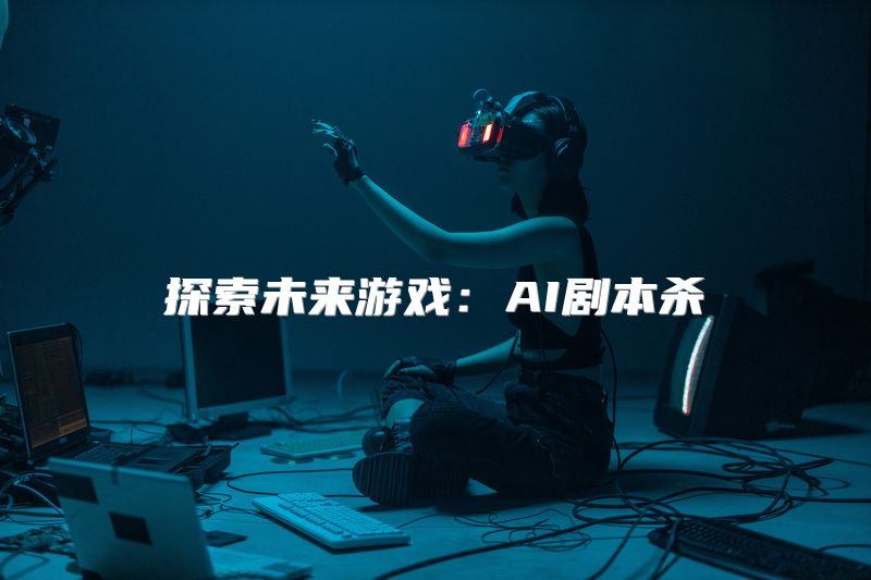 探索未来游戏：AI剧本杀