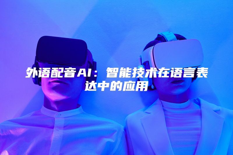 外语配音AI：智能技术在语言表达中的应用
