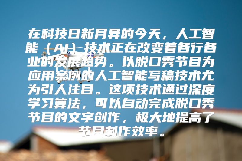 在科技日新月异的今天，人工智能（AI）技术正在改变着各行各业的发展趋势。以脱口秀节目为应用案例的人工智能写稿技术尤为引人注目。这项技术通过深度学习算法，可以自动完成脱口秀节目的文字创作，极大地提高了节目制作效率。