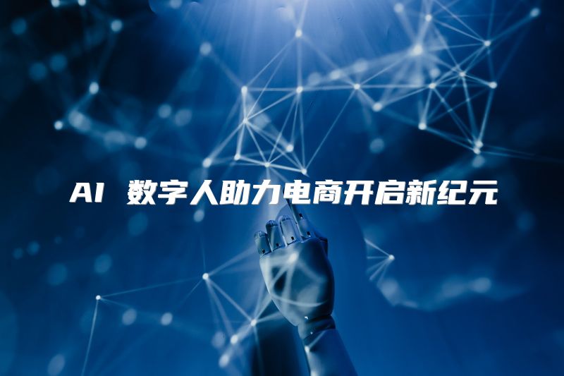 AI 数字人助力电商开启新纪元
