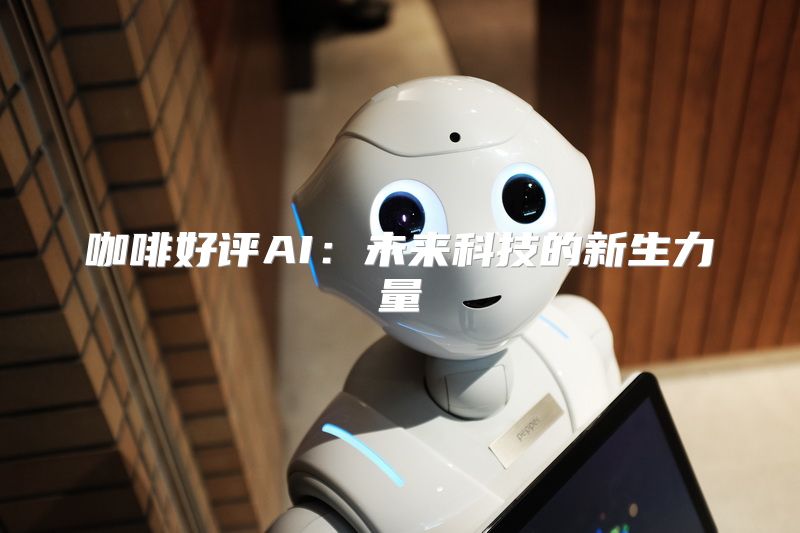 咖啡好评AI：未来科技的新生力量