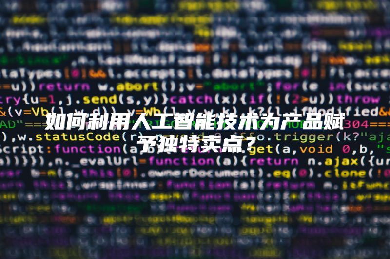 如何利用人工智能技术为产品赋予独特卖点？