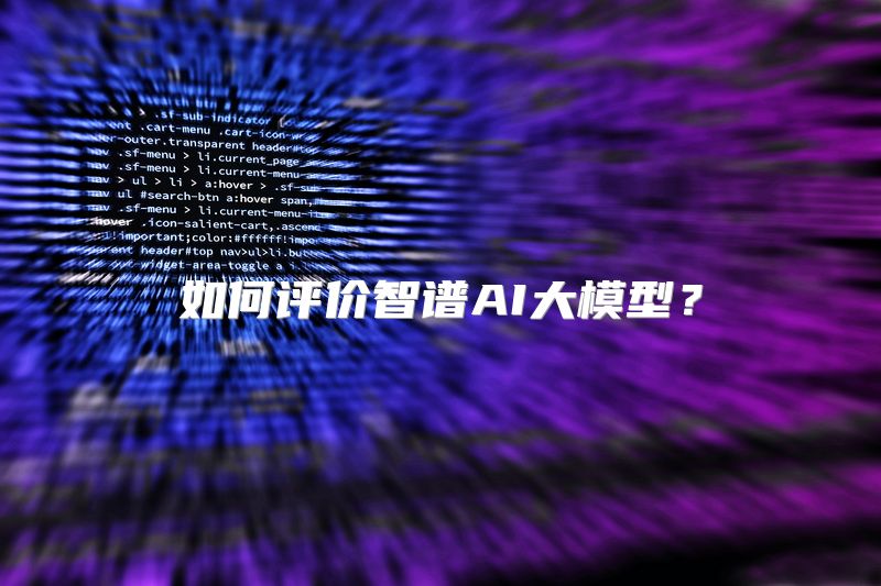如何评价智谱AI大模型？