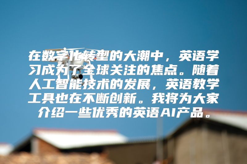 在数字化转型的大潮中，英语学习成为了全球关注的焦点。随着人工智能技术的发展，英语教学工具也在不断创新。我将为大家介绍一些优秀的英语AI产品。