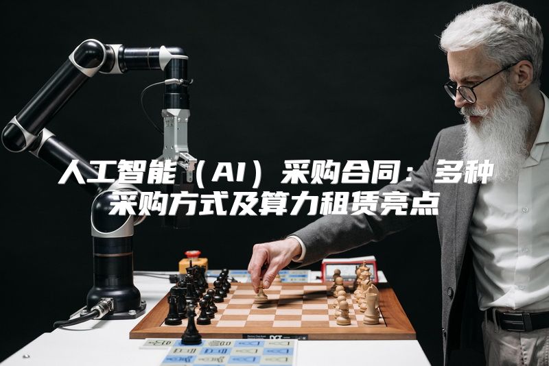 人工智能（AI）采购合同：多种采购方式及算力租赁亮点