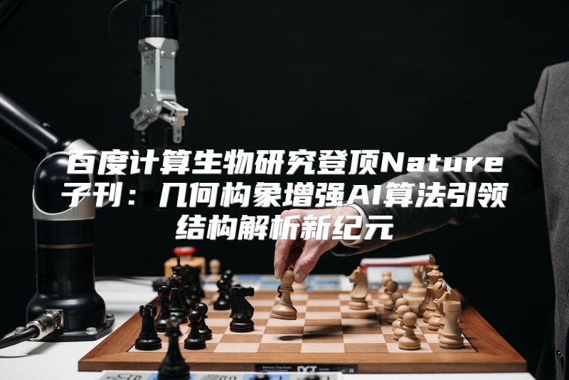 百度计算生物研究登顶Nature子刊：几何构象增强AI算法引领结构解析新纪元
