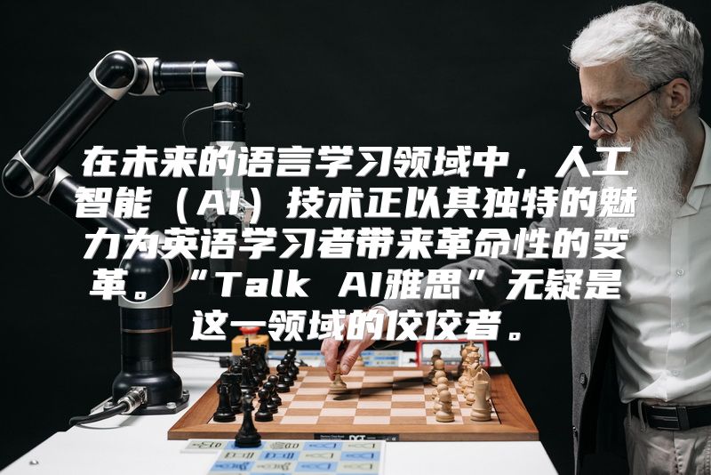 在未来的语言学习领域中，人工智能（AI）技术正以其独特的魅力为英语学习者带来革命性的变革。“Talk AI雅思”无疑是这一领域的佼佼者。