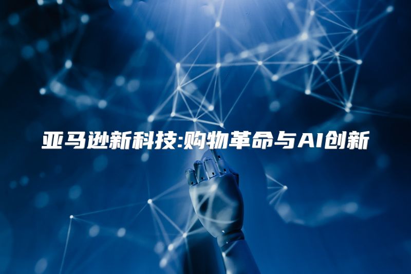 亚马逊新科技:购物革命与AI创新