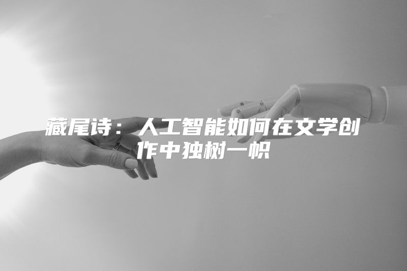 藏尾诗：人工智能如何在文学创作中独树一帜