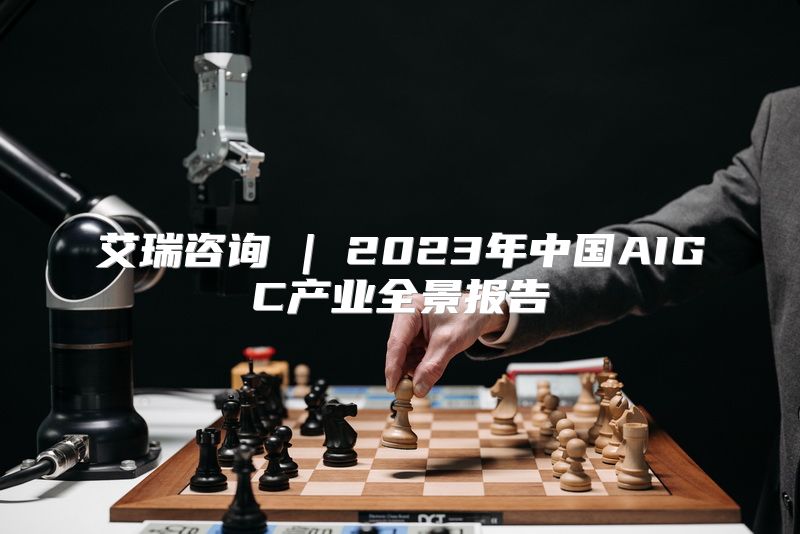 艾瑞咨询 | 2023年中国AIGC产业全景报告