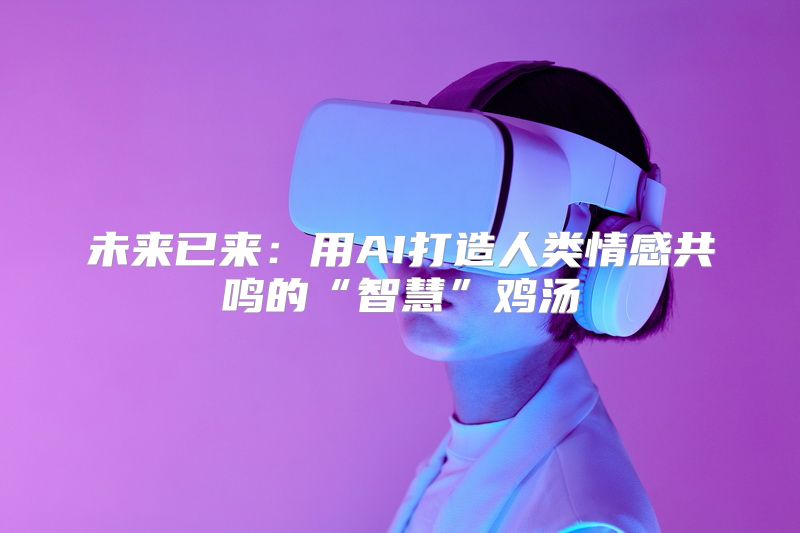 未来已来：用AI打造人类情感共鸣的“智慧”鸡汤