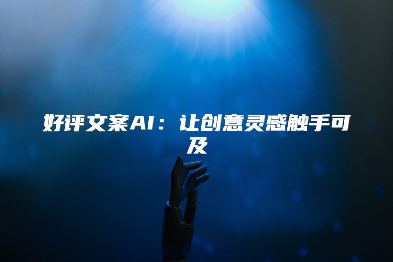 好评文案AI：让创意灵感触手可及