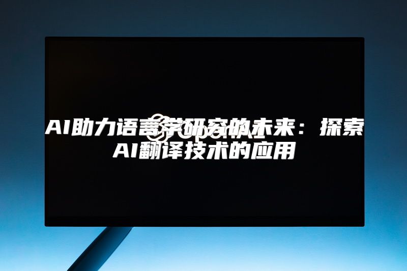 AI助力语言学研究的未来：探索AI翻译技术的应用