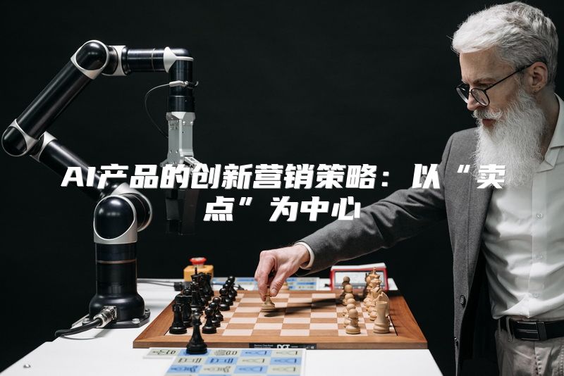 AI产品的创新营销策略：以“卖点”为中心