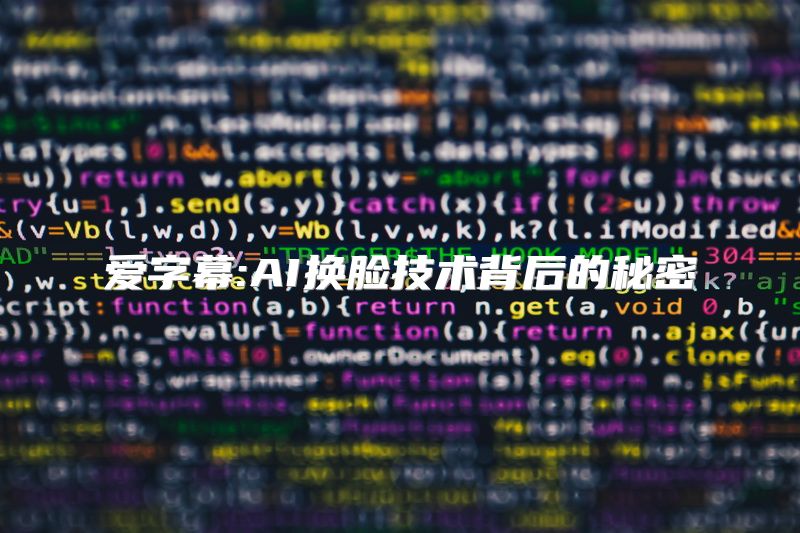 爱字幕:AI换脸技术背后的秘密