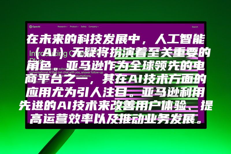 在未来的科技发展中，人工智能（AI）无疑将扮演着至关重要的角色。亚马逊作为全球领先的电商平台之一，其在AI技术方面的应用尤为引人注目。亚马逊利用先进的AI技术来改善用户体验、提高运营效率以及推动业务发展。