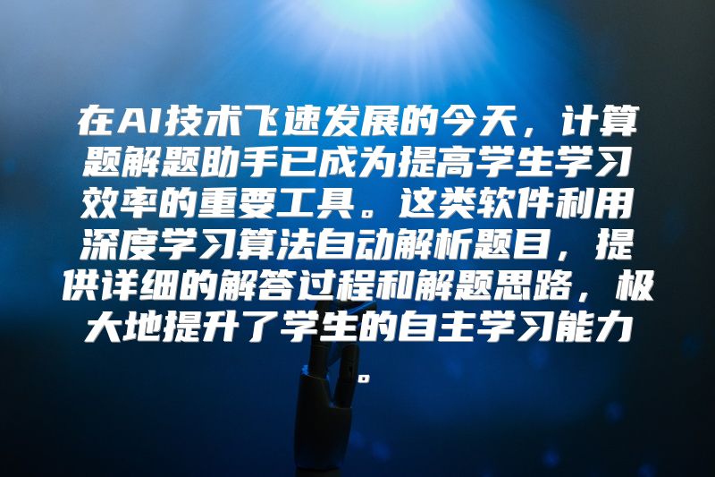 在AI技术飞速发展的今天，计算题解题助手已成为提高学生学习效率的重要工具。这类软件利用深度学习算法自动解析题目，提供详细的解答过程和解题思路，极大地提升了学生的自主学习能力。