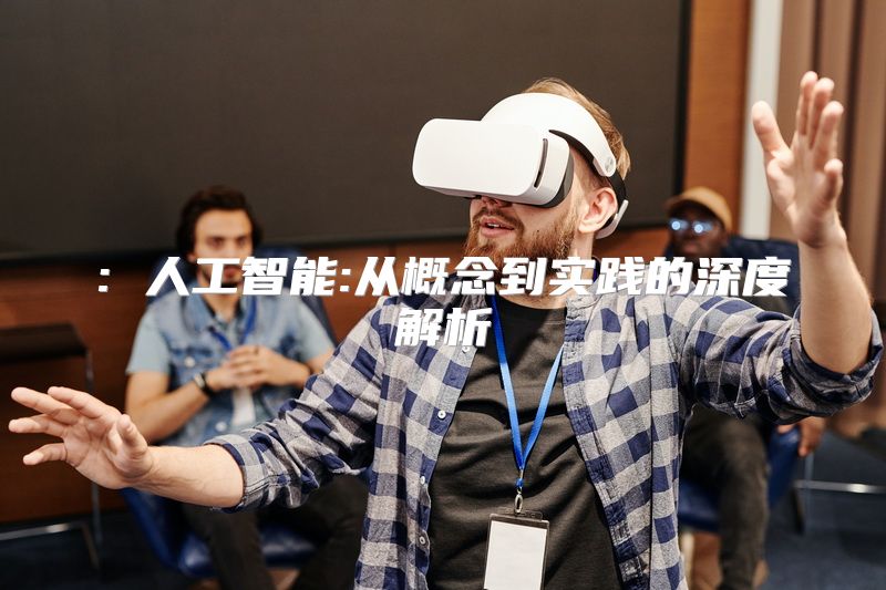 : 人工智能:从概念到实践的深度解析
