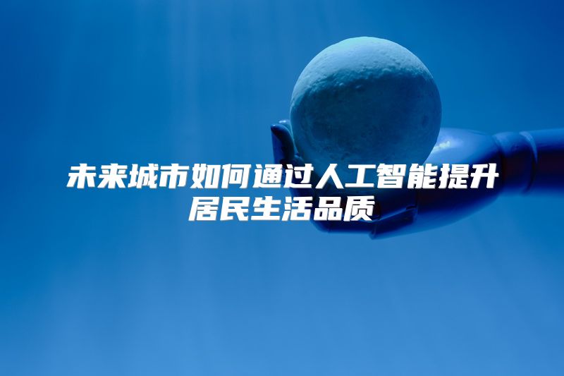 未来城市如何通过人工智能提升居民生活品质