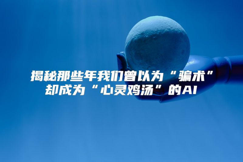 揭秘那些年我们曾以为“骗术”却成为“心灵鸡汤”的AI