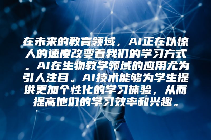 在未来的教育领域，AI正在以惊人的速度改变着我们的学习方式。AI在生物教学领域的应用尤为引人注目。AI技术能够为学生提供更加个性化的学习体验，从而提高他们的学习效率和兴趣。