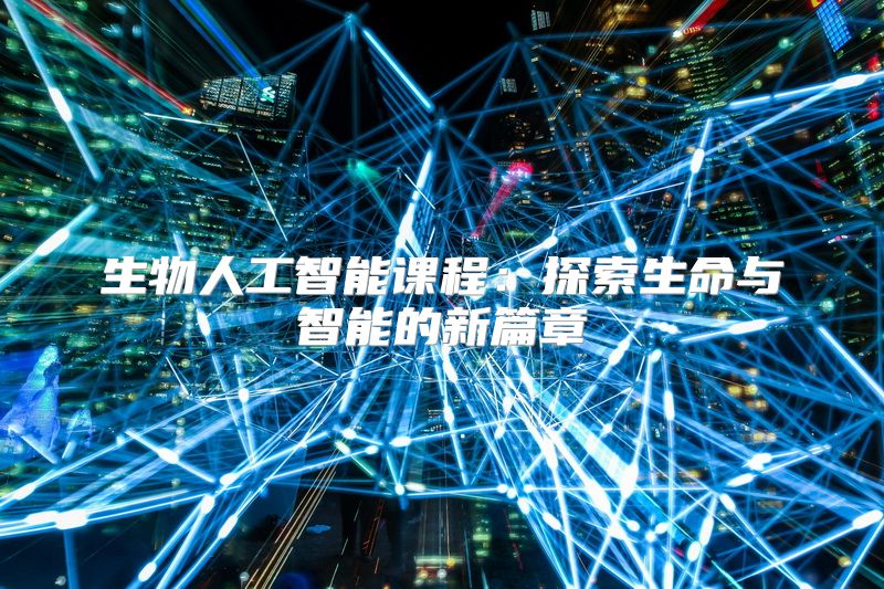 生物人工智能课程：探索生命与智能的新篇章