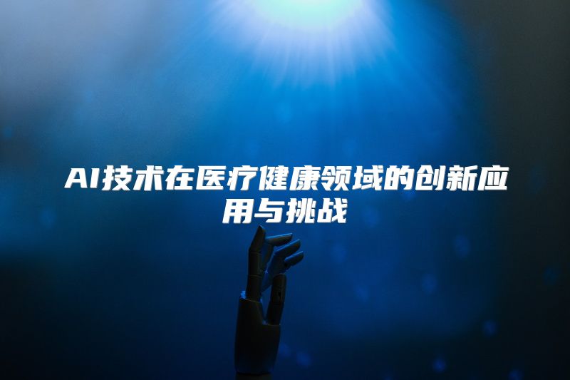 AI技术在医疗健康领域的创新应用与挑战