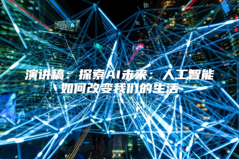 演讲稿：探索AI未来：人工智能如何改变我们的生活