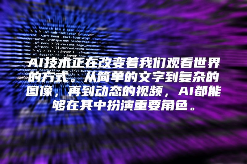 AI技术正在改变着我们观看世界的方式。从简单的文字到复杂的图像，再到动态的视频，AI都能够在其中扮演重要角色。