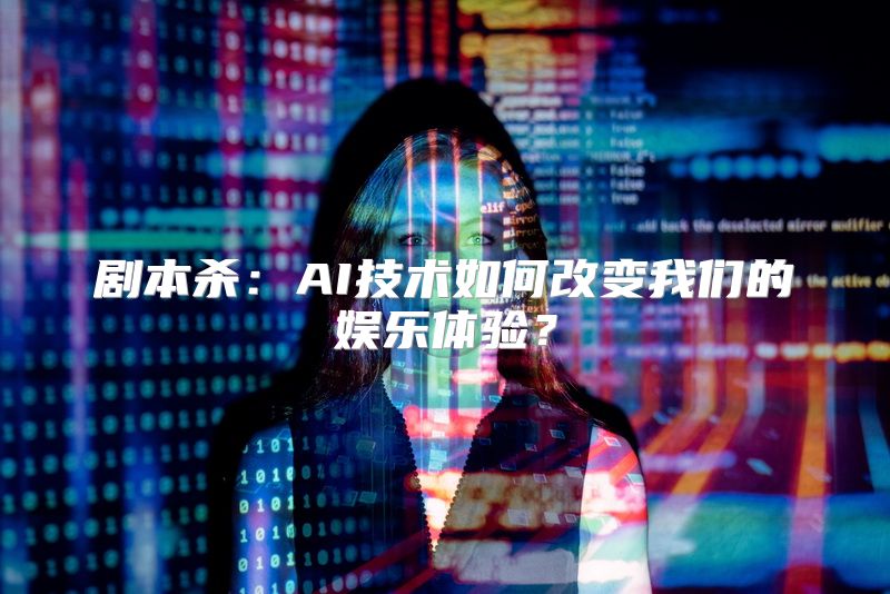 剧本杀：AI技术如何改变我们的娱乐体验？